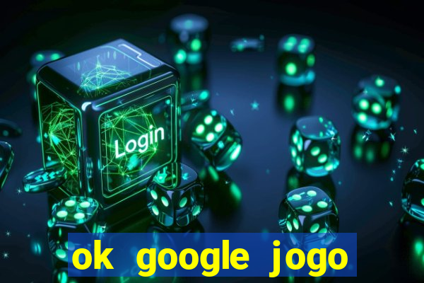 ok google jogo para ganhar dinheiro